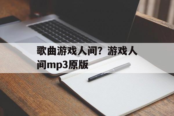 歌曲游戏人间？游戏人间mp3原版-第1张图片-