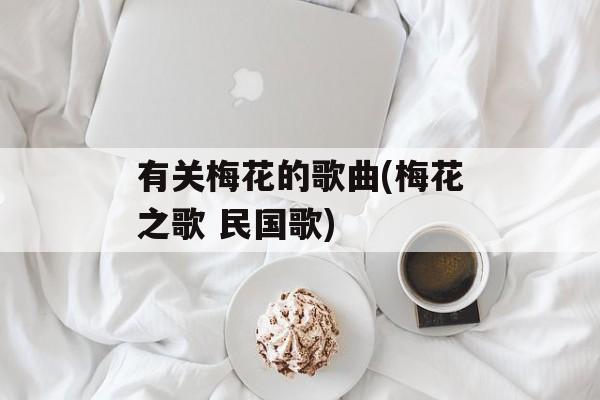 有关梅花的歌曲(梅花之歌 民国歌)-第1张图片-