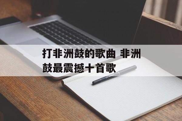 打非洲鼓的歌曲 非洲鼓最震撼十首歌-第1张图片-
