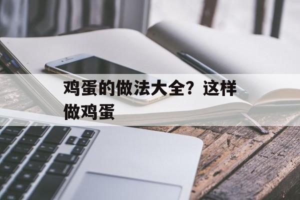 鸡蛋的做法大全？这样做鸡蛋-第1张图片-