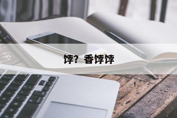 饽？香饽饽-第1张图片-