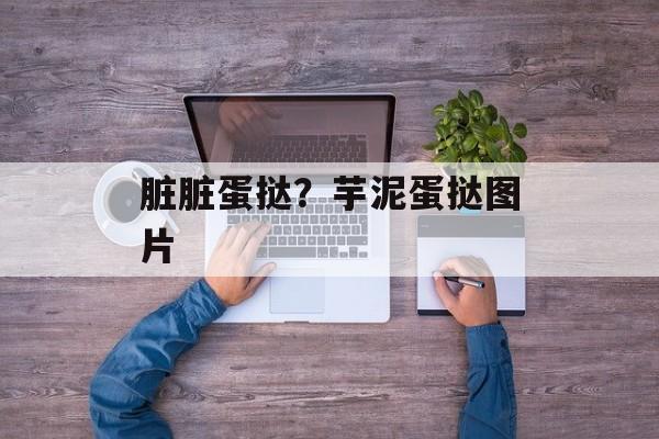 脏脏蛋挞？芋泥蛋挞图片-第1张图片-