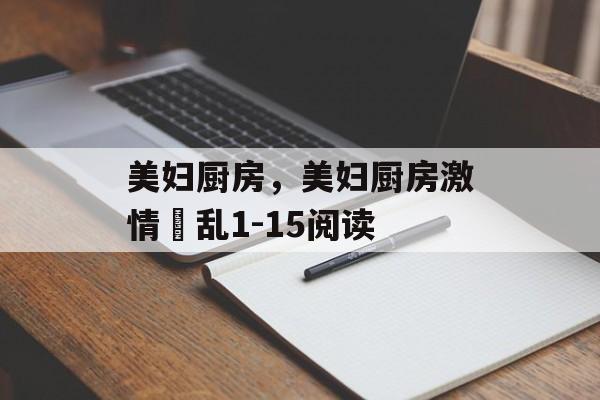 美妇厨房，美妇厨房激情婬乱1-15阅读-第1张图片-