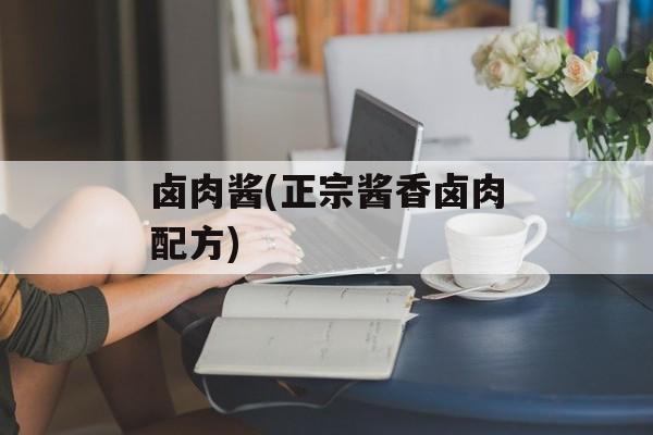 卤肉酱(正宗酱香卤肉配方)-第1张图片-