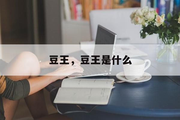豆王，豆王是什么-第1张图片-