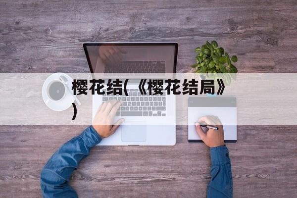 樱花结(《樱花结局》)-第1张图片-