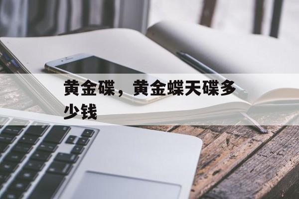 黄金碟，黄金蝶天碟多少钱-第1张图片-