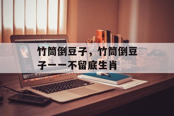 竹筒倒豆子，竹筒倒豆子一一不留底生肖-第1张图片-