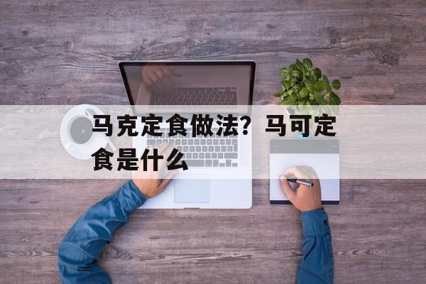 马克定食做法？马可定食是什么-第1张图片-
