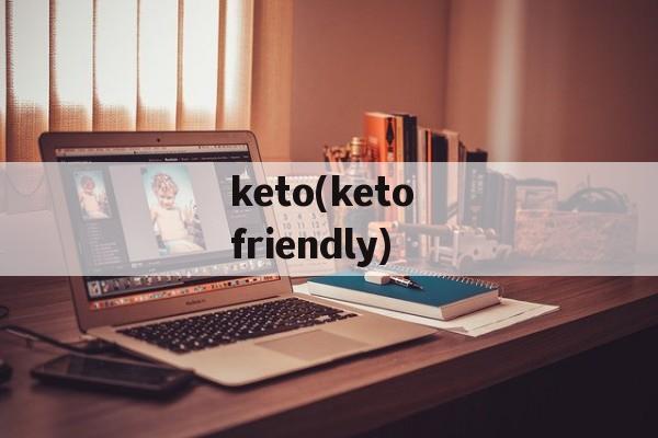keto(keto friendly)-第1张图片-