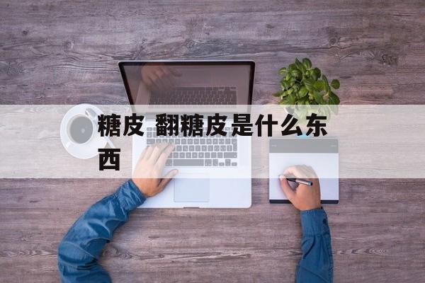 糖皮 翻糖皮是什么东西-第1张图片-