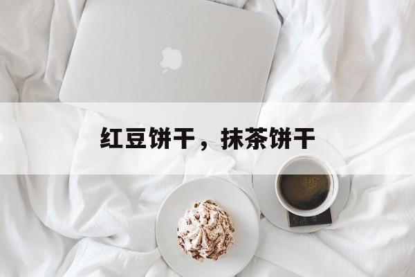 红豆饼干，抹茶饼干-第1张图片-