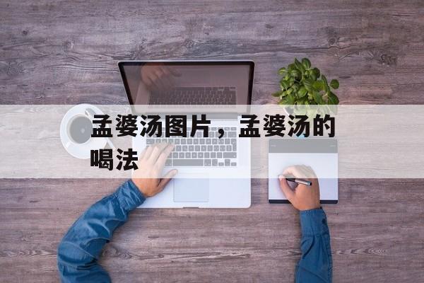 孟婆汤图片，孟婆汤的喝法-第1张图片-