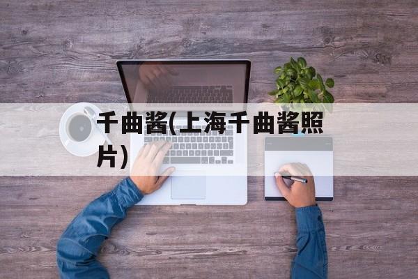 千曲酱(上海千曲酱照片)-第1张图片-