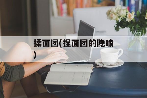揉面团(捏面团的隐喻)-第1张图片-