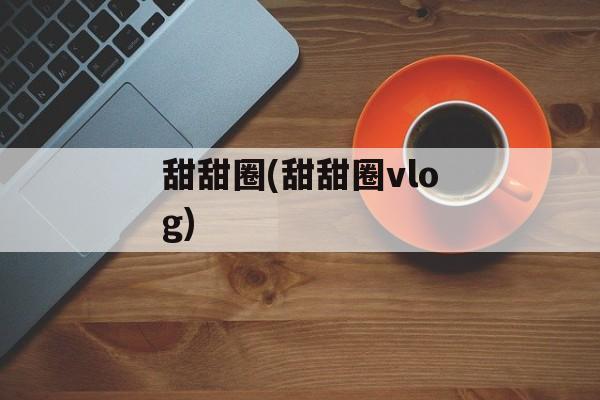 甜甜圈(甜甜圈vlog)-第1张图片-