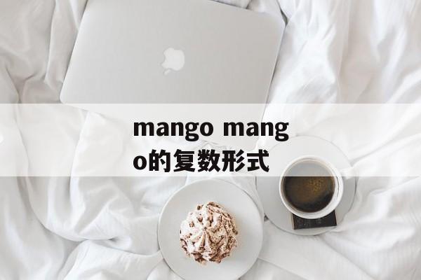 mango mango的复数形式-第1张图片-