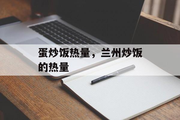 蛋炒饭热量，兰州炒饭的热量-第1张图片-