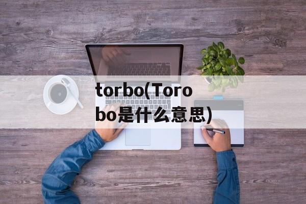 torbo(Torobo是什么意思)-第1张图片-