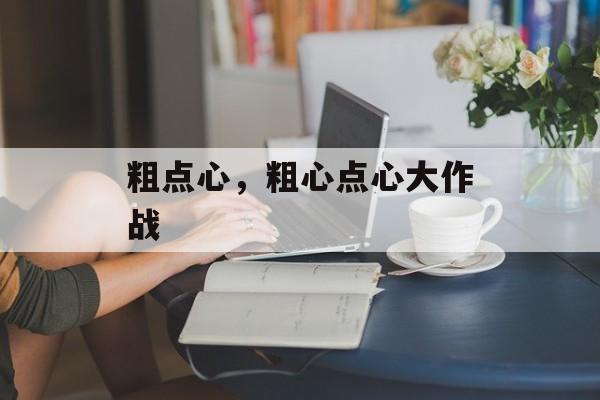 粗点心，粗心点心大作战-第1张图片-