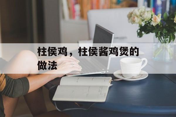 柱侯鸡，柱侯酱鸡煲的做法-第1张图片-