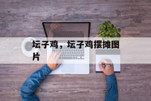 坛子鸡，坛子鸡摆摊图片-第1张图片-