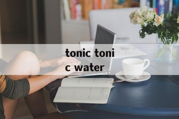 tonic tonic water-第1张图片-