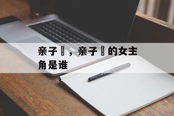 亲子丼，亲子丼的女主角是谁-第1张图片-