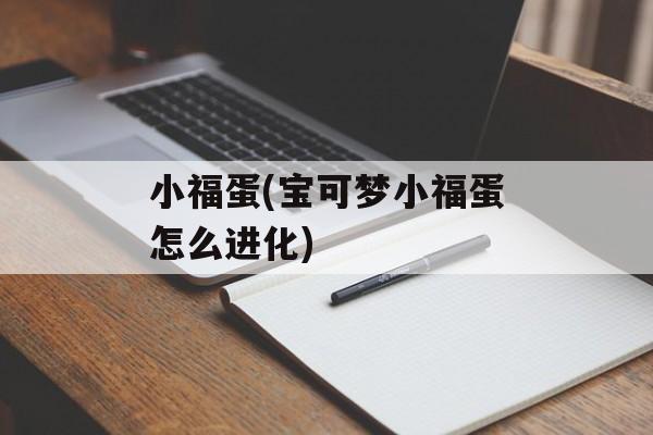小福蛋(宝可梦小福蛋怎么进化)-第1张图片-