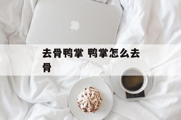 去骨鸭掌 鸭掌怎么去骨-第1张图片-