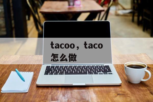 tacoo，taco怎么做-第1张图片-