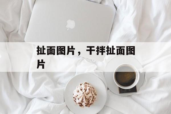 扯面图片，干拌扯面图片-第1张图片-
