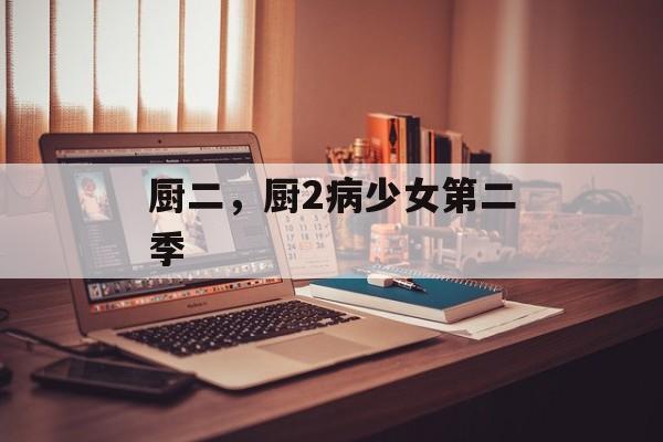厨二，厨2病少女第二季-第1张图片-