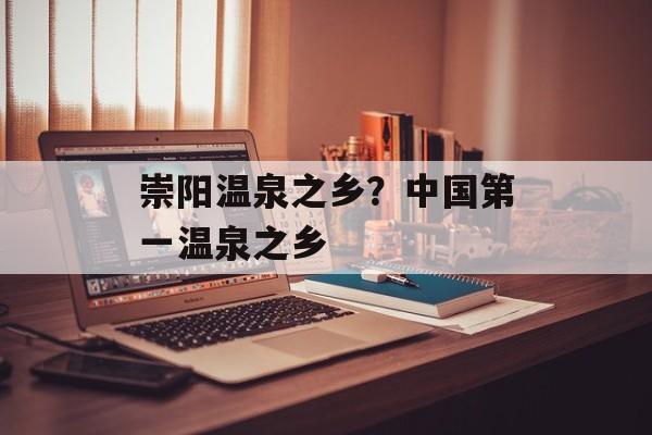 崇阳温泉之乡？中国第一温泉之乡-第1张图片-