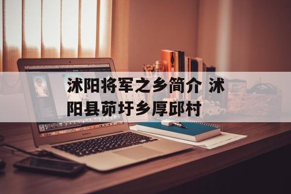 沭阳将军之乡简介 沭阳县茆圩乡厚邱村-第1张图片-