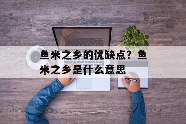 鱼米之乡的优缺点？鱼米之乡是什么意思-第1张图片-