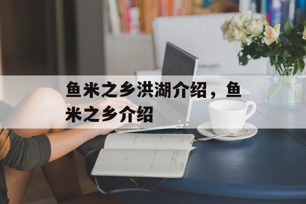 鱼米之乡洪湖介绍，鱼米之乡介绍-第1张图片-