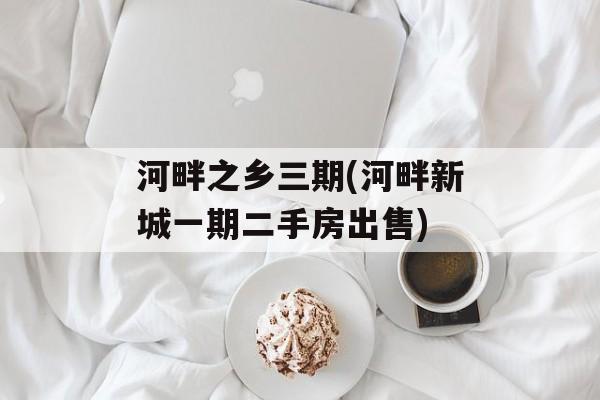 河畔之乡三期(河畔新城一期二手房出售)-第1张图片-