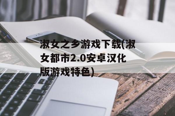 淑女之乡游戏下载(淑女都市2.0安卓汉化版游戏特色)-第1张图片-