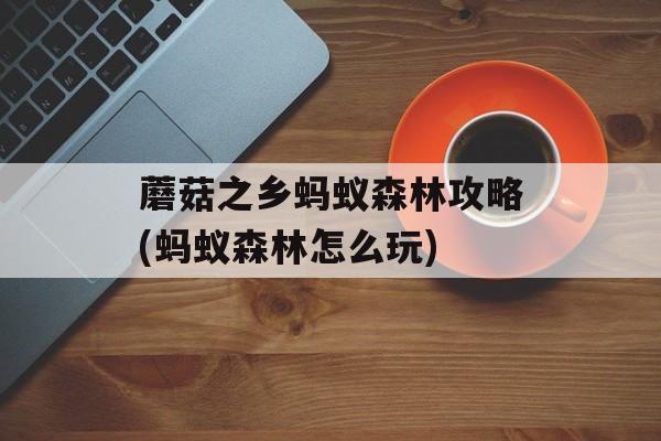 蘑菇之乡蚂蚁森林攻略(蚂蚁森林怎么玩)-第1张图片-
