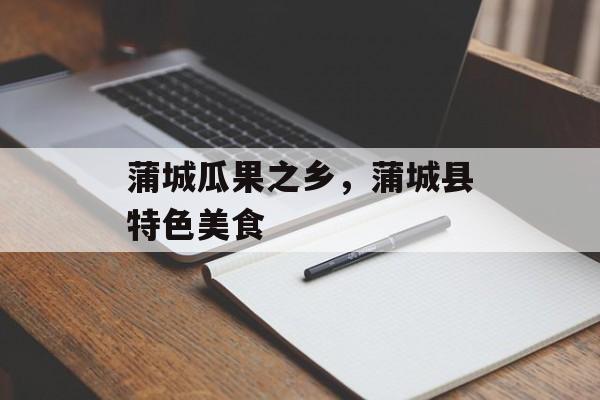 蒲城瓜果之乡，蒲城县特色美食-第1张图片-