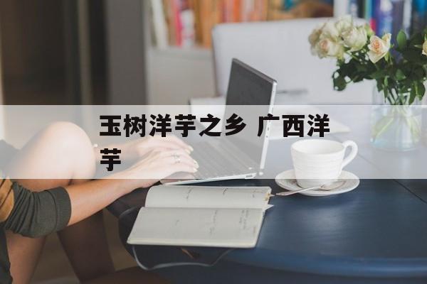 玉树洋芋之乡 广西洋芋-第1张图片-