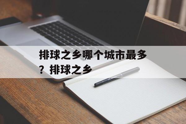 排球之乡哪个城市最多？排球之乡-第1张图片-