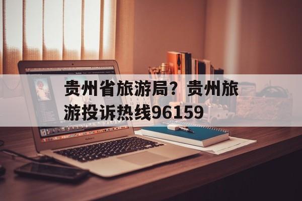 贵州省旅游局？贵州旅游投诉热线96159-第1张图片-