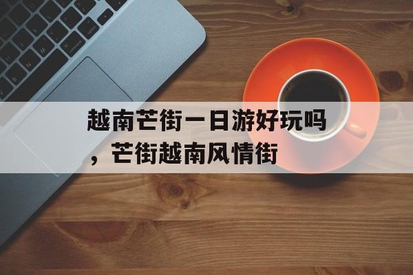 越南芒街一日游好玩吗，芒街越南风情街-第1张图片-