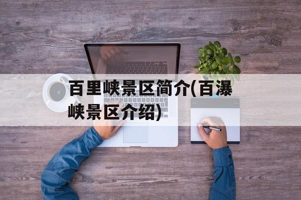 百里峡景区简介(百瀑峡景区介绍)-第1张图片-