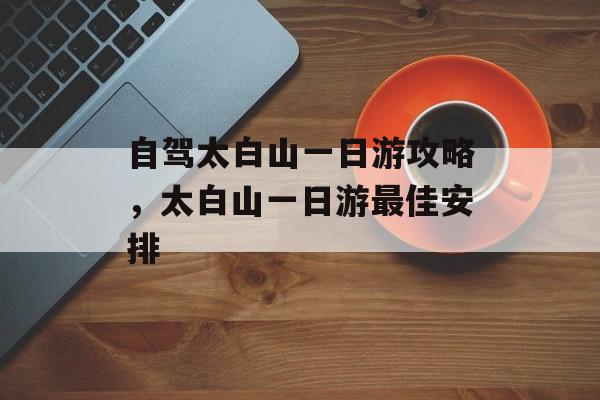 自驾太白山一日游攻略，太白山一日游最佳安排-第1张图片-