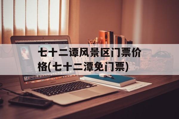 七十二谭风景区门票价格(七十二潭免门票)-第1张图片-