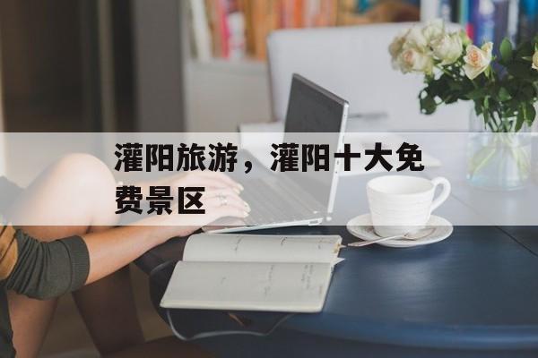 灌阳旅游，灌阳十大免费景区-第1张图片-