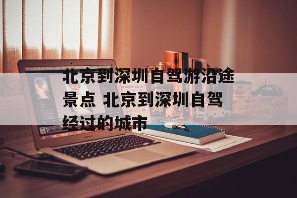 北京到深圳自驾游沿途景点 北京到深圳自驾经过的城市-第1张图片-